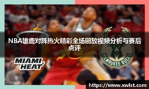 333体育NBA雄鹿对阵热火精彩全场回放视频分析与赛后点评